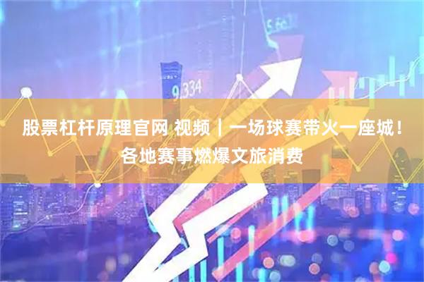 股票杠杆原理官网 视频｜一场球赛带火一座城！各地赛事燃爆文旅消费